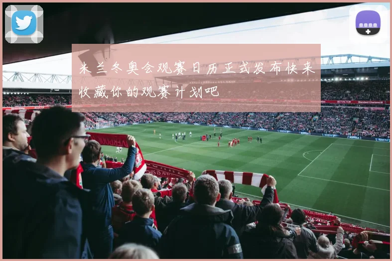 米兰冬奥会观赛日历正式发布快来收藏你的观赛计划吧